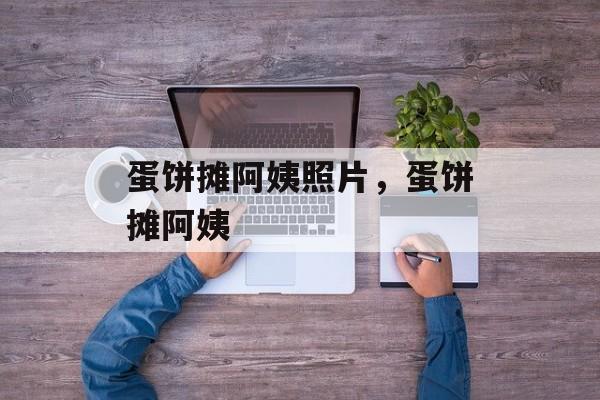 蛋饼摊阿姨照片，蛋饼摊阿姨-第1张图片-