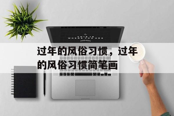 过年的风俗习惯，过年的风俗习惯简笔画-第1张图片-