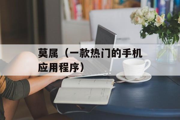 莫属（一款热门的手机应用程序）-第1张图片-