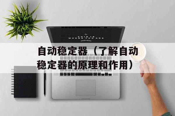 自动稳定器（了解自动稳定器的原理和作用）-第1张图片-