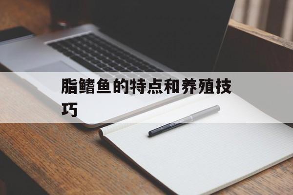 脂鳍鱼的特点和养殖技巧-第1张图片-