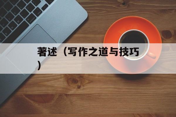 著述（写作之道与技巧）-第1张图片-