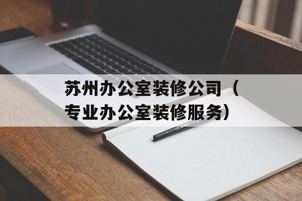 苏州办公室装修公司（专业办公室装修服务）-第1张图片-