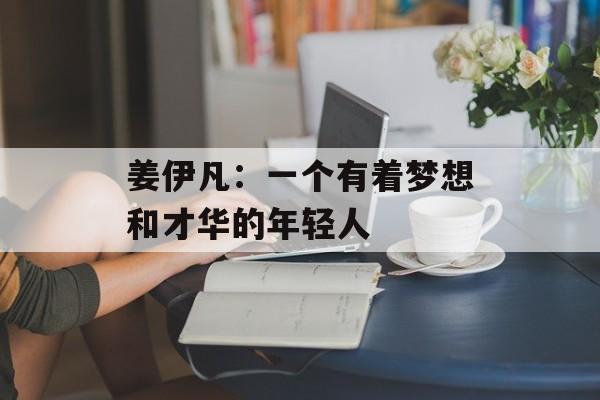 姜伊凡：一个有着梦想和才华的年轻人-第1张图片-