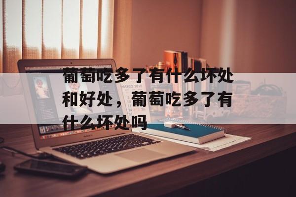 葡萄吃多了有什么坏处和好处，葡萄吃多了有什么坏处吗-第1张图片-