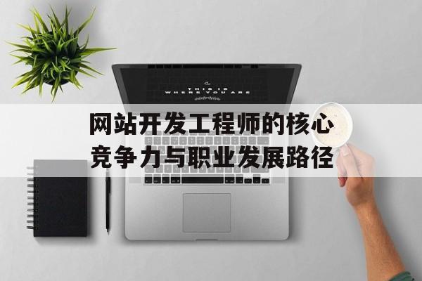 网站开发工程师的核心竞争力与职业发展路径-第1张图片-