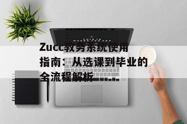 Zucc教务系统使用指南：从选课到毕业的全流程解析-第1张图片-
