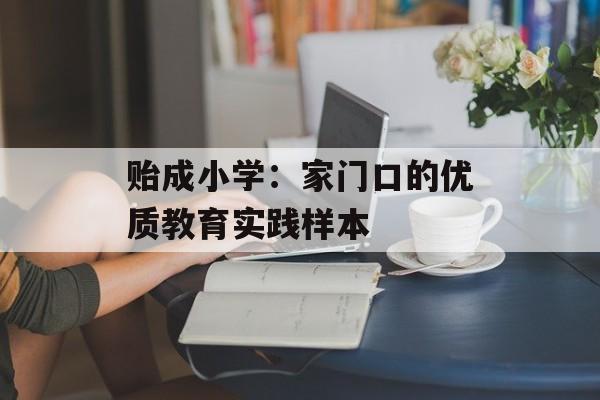 贻成小学:家门口的优质教育实践样本-第1张图片- 贻成小学:家门口的优质教育实践样本-第1张图片-