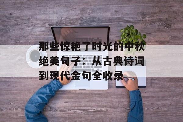 那些惊艳了时光的中秋绝美句子：从古典诗词到现代金句全收录-第1张图片-