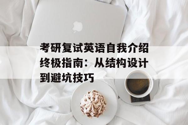 考研复试英语自我介绍终极指南：从结构设计到避坑技巧-第1张图片-