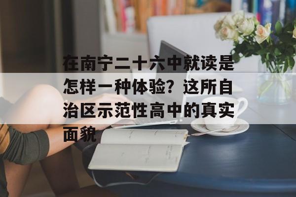 在南宁二十六中就读是怎样一种体验？这所自治区示范性高中的真实面貌-第1张图片-