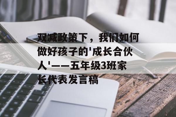 双减政策下，我们如何做好孩子的'成长合伙人'——五年级3班家长代表发言稿-第1张图片-