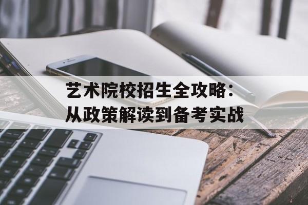 艺术院校招生全攻略:从政策解读到备考实战-第1张图片- 艺术院校招生全攻略:从政策解读到备考实战-第1张图片-