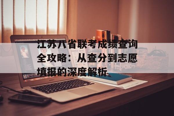 江苏八省联考成绩查询全攻略：从查分到志愿填报的深度解析-第1张图片-