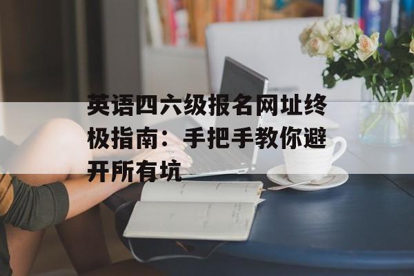 英语四六级报名网址终极指南：手把手教你避开所有坑-第1张图片-