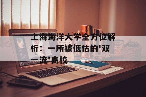 上海海洋大学全方位解析：一所被低估的'双一流'高校-第1张图片-
