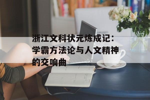 浙江文科状元炼成记：学霸方法论与人文精神的交响曲-第1张图片-