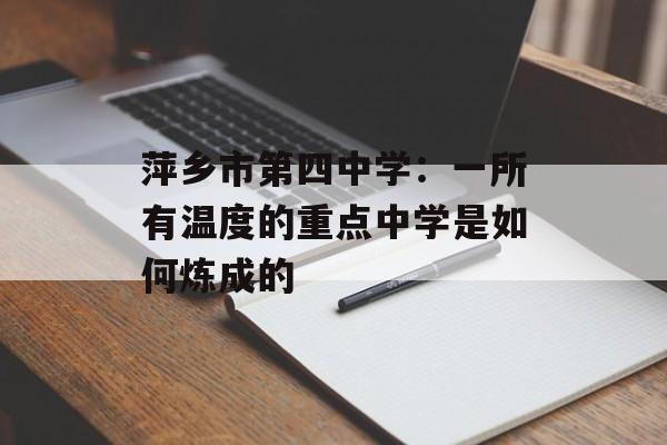 萍乡市第四中学:一所有温度的重点中学是如何炼成的-第1张图片- 萍乡市第四中学:一所有温度的重点中学是如何炼成的-第1张图片-