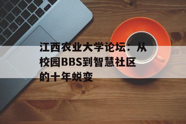 江西农业大学论坛:从校园BBS到智慧社区的十年蜕变-第1张图片- 江西农业大学论坛:从校园BBS到智慧社区的十年蜕变-第1张图片-