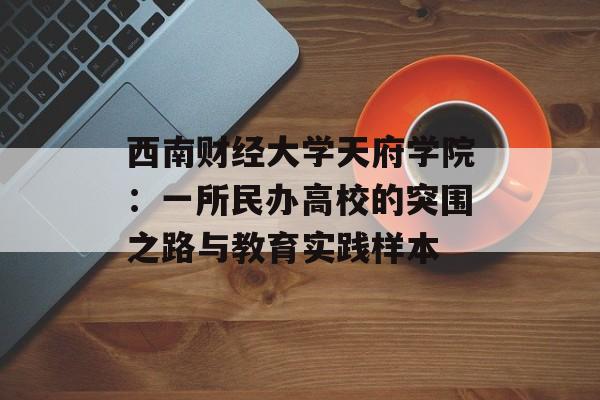 西南财经大学天府学院：一所民办高校的突围之路与教育实践样本-第1张图片-