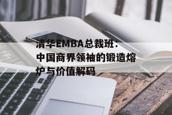 清华EMBA总裁班:中国商界领袖的锻造熔炉与价值解码-第1张图片- 清华EMBA总裁班:中国商界领袖的锻造熔炉与价值解码-第1张图片-