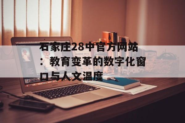 石家庄28中官方网站：教育变革的数字化窗口与人文温度-第1张图片-