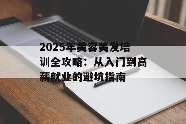 2025年美容美发培训全攻略:从入门到高薪就业的避坑指南-第1张图片- 2025年美容美发培训全攻略:从入门到高薪就业的避坑指南-第1张图片-