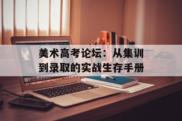 美术高考论坛：从集训到录取的实战生存手册-第1张图片-