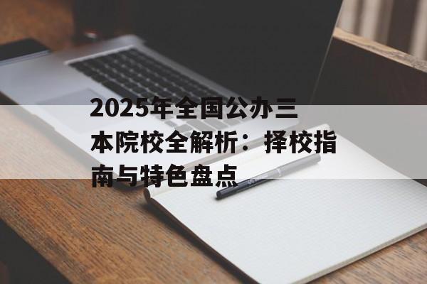 2025年全国公办三本院校全解析：择校指南与特色盘点-第1张图片-
