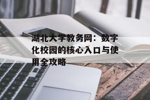 湖北大学教务网：数字化校园的核心入口与使用全攻略-第1张图片-