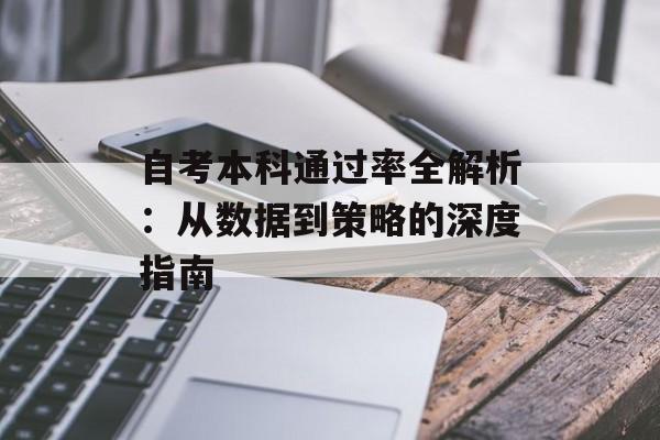 自考本科通过率全解析：从数据到策略的深度指南-第1张图片-