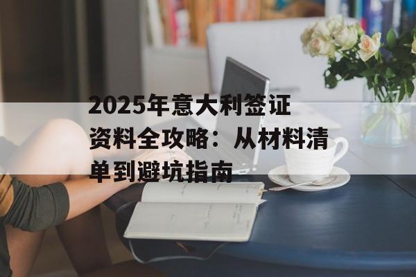 2025年意大利签证资料全攻略：从材料清单到避坑指南-第1张图片-