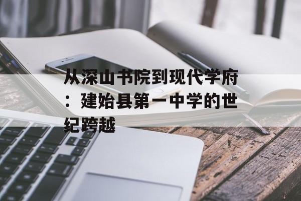 从深山书院到现代学府：建始县第一中学的世纪跨越-第1张图片-