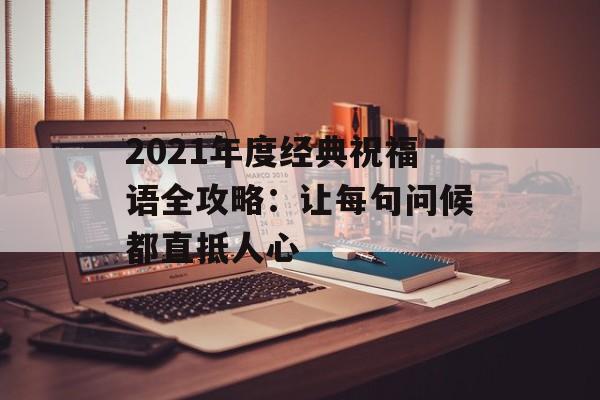2021年度经典祝福语全攻略：让每句问候都直抵人心-第1张图片-