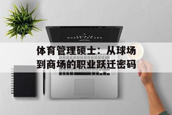 体育管理硕士：从球场到商场的职业跃迁密码-第1张图片-
