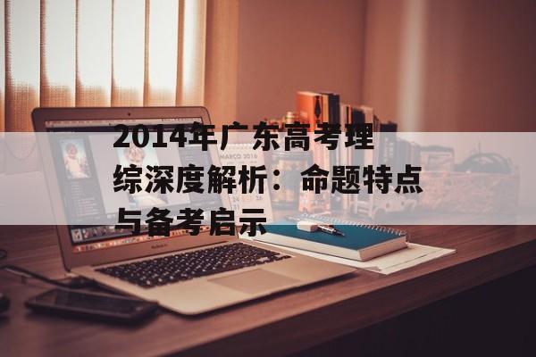 2014年广东高考理综深度解析：命题特点与备考启示-第1张图片-