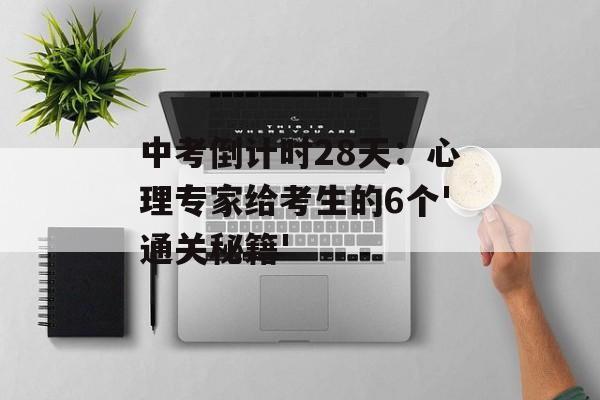 中考倒计时28天：心理专家给考生的6个'通关秘籍'-第1张图片-
