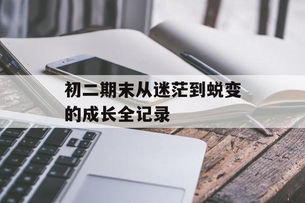 初二期末从迷茫到蜕变的成长全记录-第1张图片-