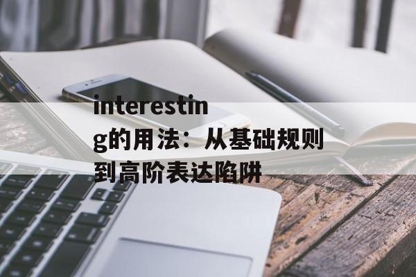 interesting的用法：从基础规则到高阶表达陷阱-第1张图片-