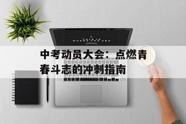 中考动员大会：点燃青春斗志的冲刺指南-第1张图片-