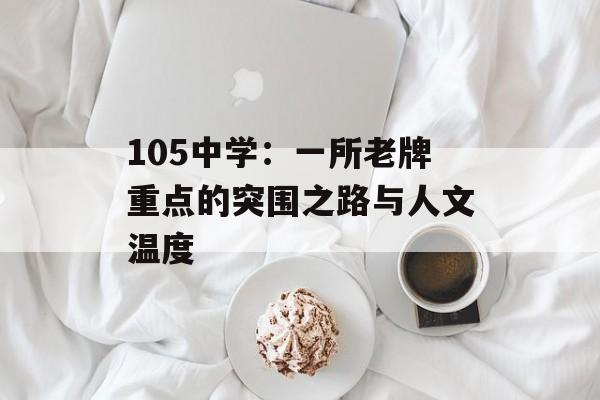105中学：一所老牌重点的突围之路与人文温度-第1张图片-