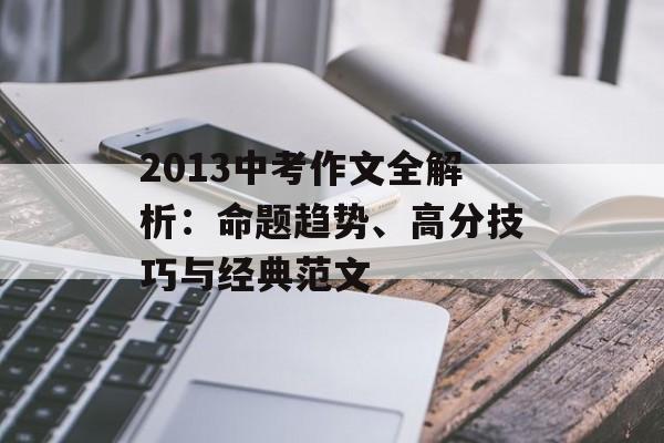 2013中考作文全解析：命题趋势、高分技巧与经典范文-第1张图片-