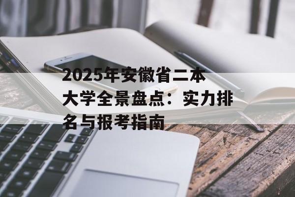 2025年安徽省二本大学全景盘点：实力排名与报考指南-第1张图片-