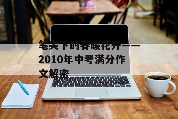 笔尖下的春暖花开——2010年中考满分作文解密-第1张图片-