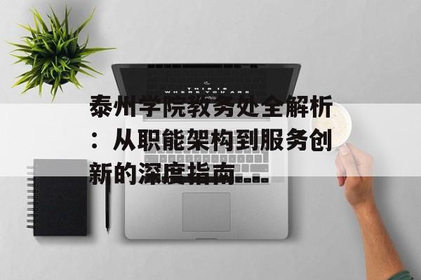 泰州学院教务处全解析：从职能架构到服务创新的深度指南-第1张图片-