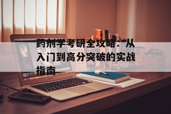药剂学考研全攻略：从入门到高分突破的实战指南-第1张图片-